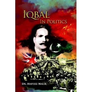 Iqbal in Politics Adapted from 'Zinda Rood', a Biography of Allama Iqbal by Dr. Javid Iqbal Hafeez Malik 9789693522730 Books