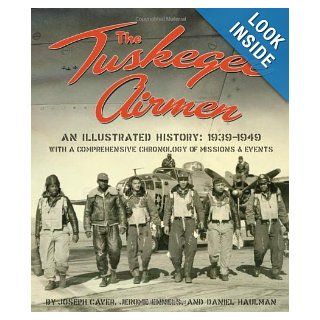 The Tuskegee Airmen An Illustrated History 1939 1949 Joseph Caver, Jerome Ennels, Daniel Haulman 9781588382443 Books