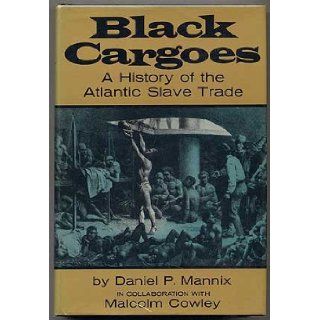Black Cargoes A History of the Atlantic Slave Trade Daniel P. Mannix, Malcolm Cowley 9780670001743 Books