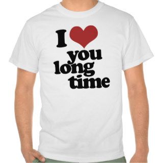 I Love you long time T shirt