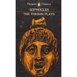 The Theban Plays  King Oedipus, Antigone, Oedipus at Kollonos and Omma (Penguin Classics Ser.) E. F. (translator) Sophocles; Watling Books