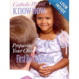Preparing Your Child for First Reconciliation (Catholic Parent Know How) Joseph D. White, Ana Arista White 9781931709729 Books