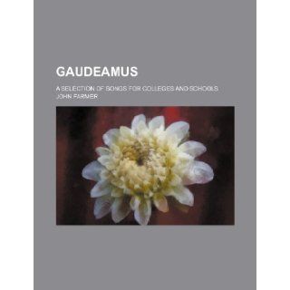 Gaudeamus; a selection of songs for colleges and schools John Farmer 9781235889837 Books