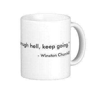 "If you are going through hell, keep going." ,Coffee Mug