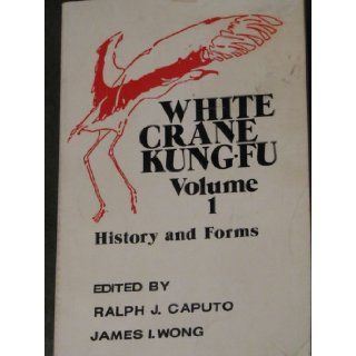 White Crane Kung Fu Volume 1 History and Forms Ralph J. And Wong, James I. (Eds.) Caputo Books