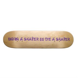 BORN A SKATER $$ DIE A SKATER SKATEBOARD DECK