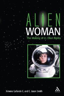 Alien Woman The Making of Lt. Ellen Ripley (9780826419101) Jason Smith, Ximena Gallardo C. Books