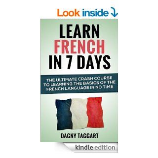 French Learn French In 7 DAYS   The Ultimate Crash Course to Learning the Basics of the French Language In No Time (Learn French, French, Learn Spanish,Learn German, Learn Italian, Language) eBook Dagny Taggart Kindle Store
