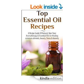 Top Essential Oil Recipes 2nd Edition A Recipe Guide Of Natural, Non Toxic Aromatherapy & Essential Oils for Healing Common Ailments, Beauty, Stress &Recipes, Healing, Pain Relief, Stress,) eBook Lindsey P Kindle Store