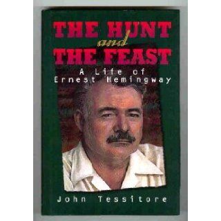 The Hunt and the Feast A Life of Ernest Hemingway (Impact Biography) John Tessitore 9780531112892 Books