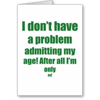 44 Admit my age Greeting Card