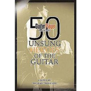 Guitar Player Presents 50 Unsung Heroes of the G