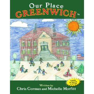 Our Place Greenwich Chris Gorman and Michelle Morfitt, Hometown 520 Press, Loryn Brantz and Ayesha Deane 9780982220528  Children's Books