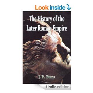 A History of the Later Roman Empire from Arcadius to Irene (395 800 AD) (Annotated) eBook J.B. Bury Kindle Store