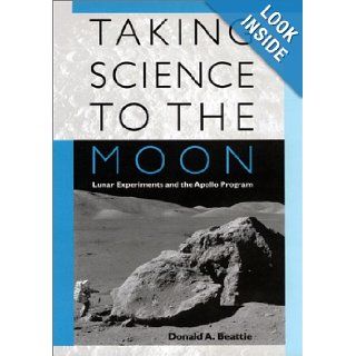 Taking Science to the Moon Lunar Experiments and the Apollo Program (New Series in NASA History) Donald A. Beattie 9780801865992 Books