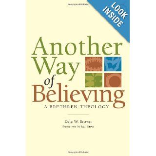Another Way of Believing A Brethren Theology Dale W. Brown, Paul Grout 9780871780645 Books