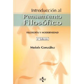 Introduccion al pensamiento filosofico / Introduction to Philosophy Thought Filosofia y modernidad / Philosophy and Modernity (Spanish Edition) Moises Gonzalez 9788430947768 Books