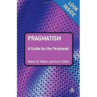 Pragmatism A Guide for the Perplexed (Guides for the Perplexed) Robert B. Talisse, Scott F. Aikin 9780826498588 Books