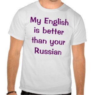My English is Better than your Russian T Shirt