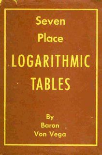 Baron Von Vega's seven place logarithmic tables of numbers and trigonometrical functions Georg Vega 9780866700009 Books