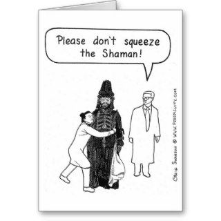 Please Don't Squeeze the Shaman   greeting card