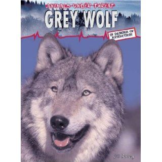 Grey Wolf (Animals Under Threat) Jill Bailey 9781403455833 Books