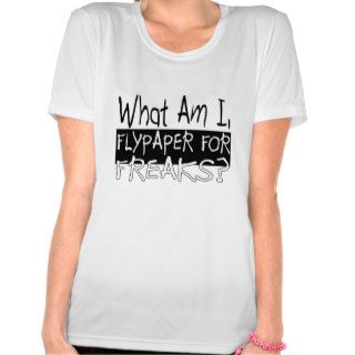 What am I flypaper for freaks T Shirts