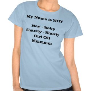 My Name is NOT Hey Baby Shawty   Shorty  Girl OT Shirt