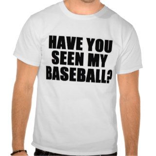 Have You Seen My Baseball 9version 2) Tees