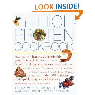 The High Protein Cookbook More than 150 healthy and irresistibly good low carb dishes that can be on the table in thirty minutes or less. Linda West Eckhardt, Katherine West Defoyd 9780609806739 Books