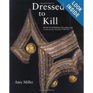 Dressed to Kill British Naval Uniform, Masculinity and Contemporary Fashions, 1748 1857 Amy Miller 9780948065743 Books