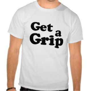 Get a grip. tee shirt