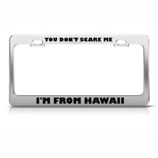 You Don't Scare Me I'm From Hawaii Humor Funny Metal License Plate Frame Automotive