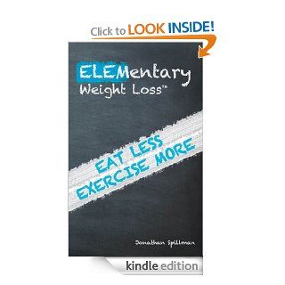 ELEMentary Weight Loss Eat Less Exercise More   Kindle edition by Jonathan Spillman. Health, Fitness & Dieting Kindle eBooks @ .