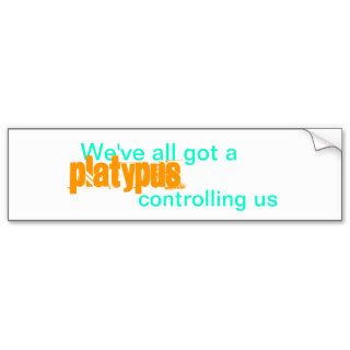 We've all got a platypus controlling us bumper sticker