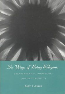 Six Ways of Being Religious A Framework for Comparative Studies of Religion (9780534253325) Dale W. Cannon Books
