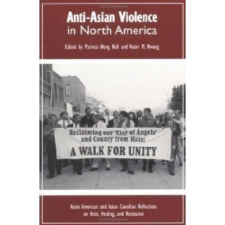 Anti Asian Violence in North America Asian American and Asian Canadian Reflections on Hate, Healing and Resistance (Critical Perspectives on Asian Pacific Americans) [2001] Books