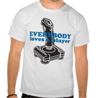 Everybody Loves a Player T Shirts