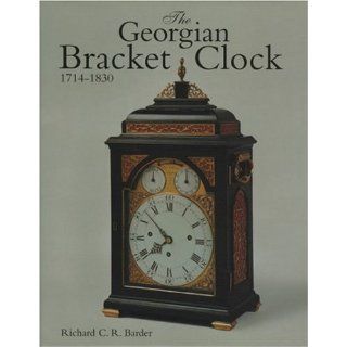 The Georgian Bracket Clock, 1714 1830 Richard C. Barder 9781851491582 Books