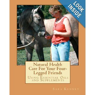 Natural Health Care For Your Four  Legged Friends Using Essential Oils and Supplements Sara Kenney, Mindy Schroder 9781450567732 Books