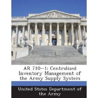 AR 710 1 Centralized Inventory Management of the Army Supply System United States Department of the Army 9781288895380 Books
