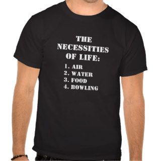 The Necessities Of Life   Bowling Tee Shirts