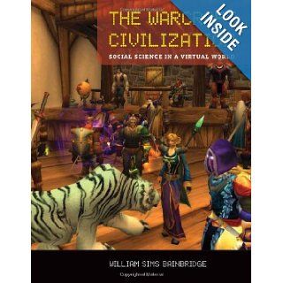 The Warcraft Civilization Social Science in a Virtual World William Sims Bainbridge 9780262013703 Books