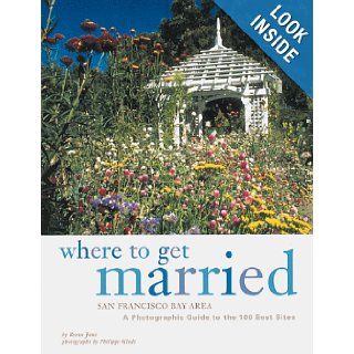 Where to Get Married San Francisco Bay Area A Photographic Guide to the 100 Best Sites Reena Jana, Philippe Glade 9780811820790 Books