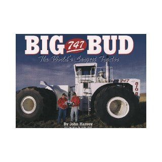 BIG BUD 747 The World's Largest Tractor John Harvey 9780977176205 Books
