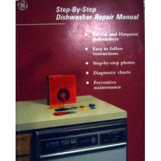 Step By Step Dishwasher Repair Manual (For GE & Hotpoint Dishwashers) General Electric 9780931690983 Books