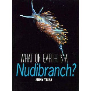What on Earth Is a Nudibranch? Jenny E. Tesar 9781567110999 Books
