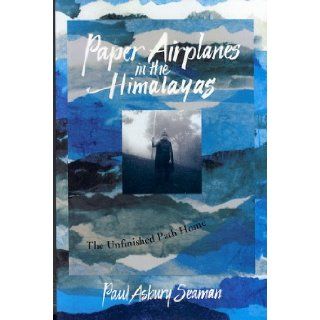 Paper Airplanes in the Himalayas The Unfinished Path Home (West and the Wider World) Paul Asbury Seaman 9780940121447 Books