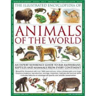 The Illustrated Encyclopedia of Animals of the World An expert reference guide to 840 amphibians, reptiles and mammals from every continent Tom Jackson 9780754817789 Books