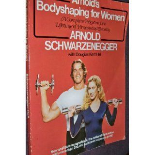 Arnold's Body Shaping for Women (A Complete Program for a Lifetime of Fitness and Beauty) Arnold Schwarzenegger, Douglas Kent Hall Books